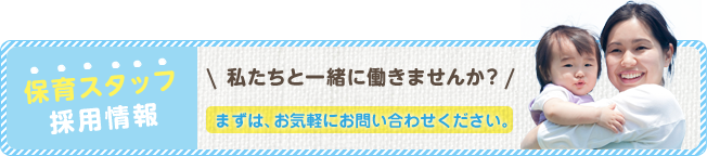 保育スタッフ採用情報 私たちと一緒に働きませんか？まずは、お気軽にお問い合わせください。